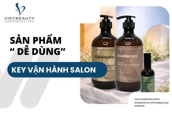 Sản phẩm “dễ dùng” quan trọng thế nào trong vận hành salon?